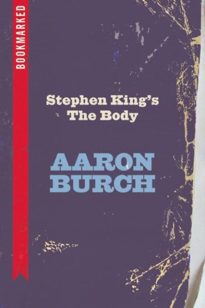 Aaron Burch - Stephen King's The Body: Bookmarked