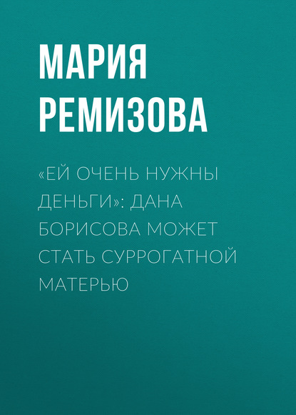 

«Ей очень нужны деньги»: Дана Борисова может стать суррогатной матерью