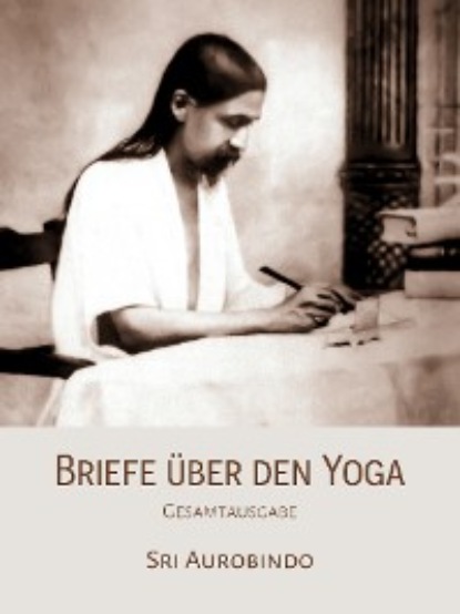 Sri Aurobindo - Briefe über den Yoga