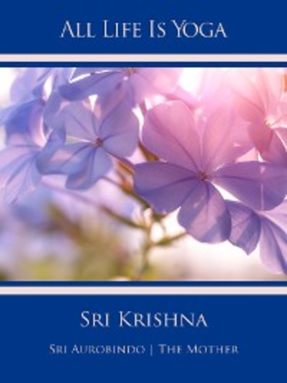 Sri Aurobindo - All Life Is Yoga: Sri Krishna