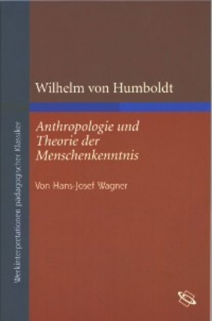 

Wilhelm von Humboldt: Anthropologie und Theorie der Menschenkenntnis