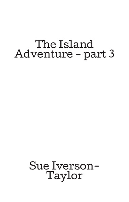 Sue Iverson-Taylor — The Island Adventure - part 3