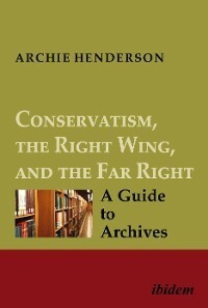 Conservatism, the Right Wing, and the Far Right: A Guide to Archives (Archie Henderson). 