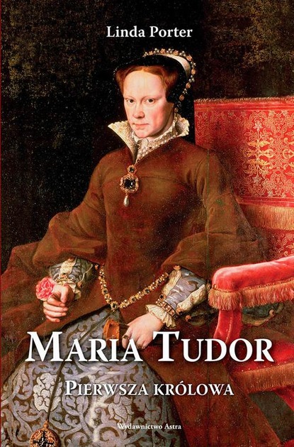 

Maria Tudor. Pierwsza królowa