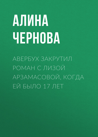 

Авербух закрутил роман с Лизой Арзамасовой, когда ей было 17 лет