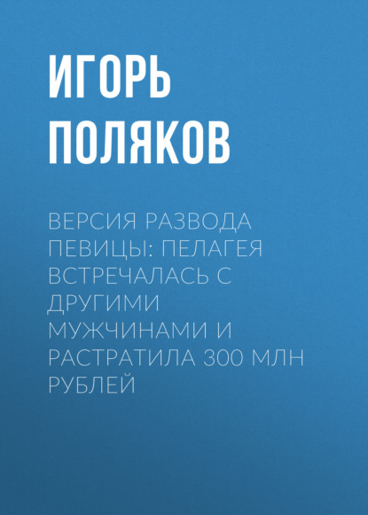 

Версия развода певицы: Пелагея встречалась с другими мужчинами и растратила 300 млн рублей
