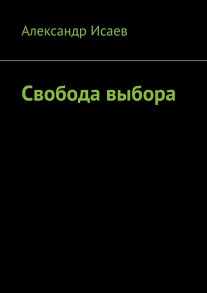 Обложка книги Свобода выбора, Александр Евгеньевич Исаев