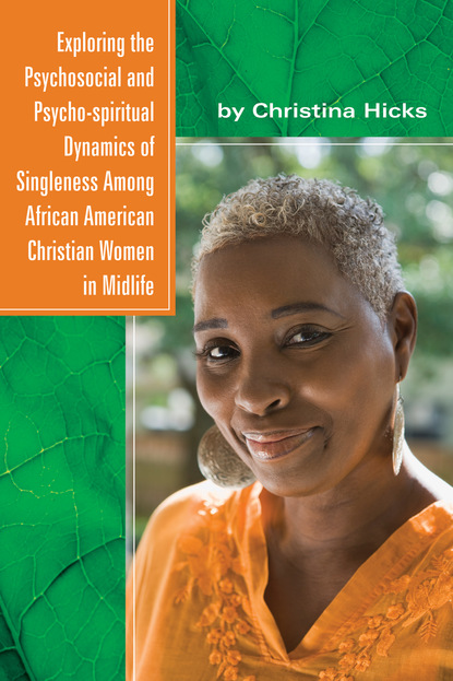 Christina Hicks - Exploring the Psychosocial and Psycho-spiritual Dynamics of Singleness Among African American Christian Women in Midlife