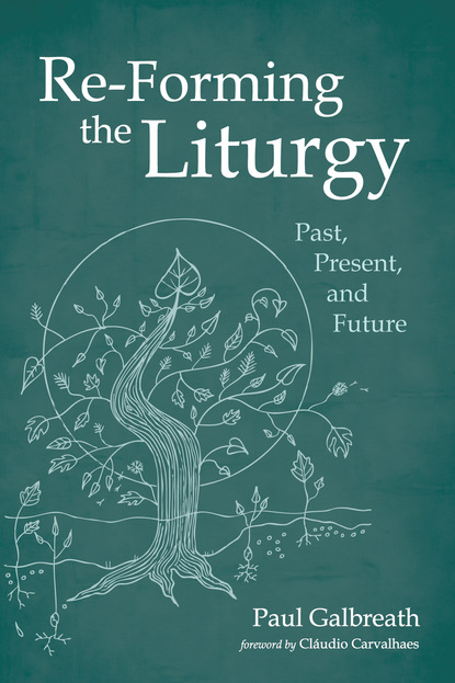 Paul Galbreath - Re-Forming the Liturgy