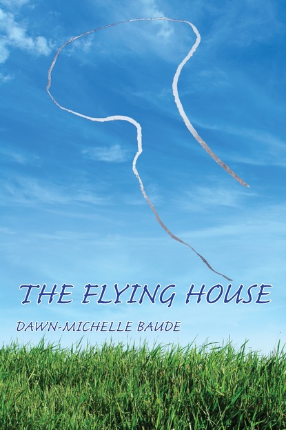 Dawn-Michelle Baude - Flying House, The