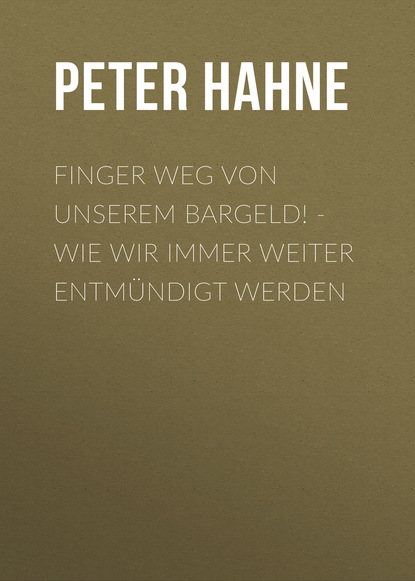 

Finger weg von unserem Bargeld! - Wie wir immer weiter entmündigt werden