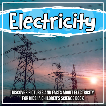 

Electricity: Discover Pictures and Facts About Electricity For Kids! A Children's Science Book