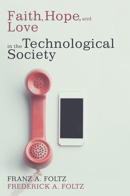 Franz A. Foltz — Faith, Hope, and Love in the Technological Society