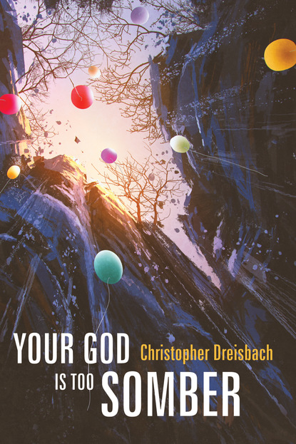 Christopher Dreisbach — Your God is Too Somber