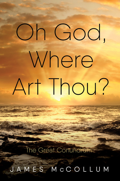 James E. McCollum - Oh God, Where Art Thou?