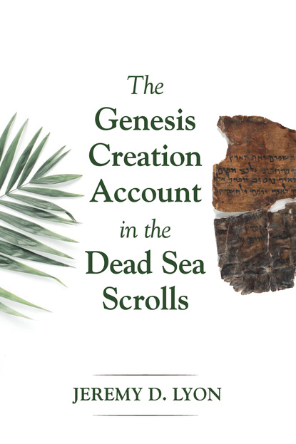 Jeremy D. Lyon — The Genesis Creation Account in the Dead Sea Scrolls