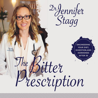 The Bitter Prescription - Engineering Your Diet, Digestion, and Hormones After 35 (Unabridged) - Dr. Jennifer Stagg