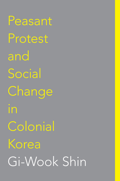 Gi-Wook Shin - Peasant Protest and Social Change in Colonial Korea