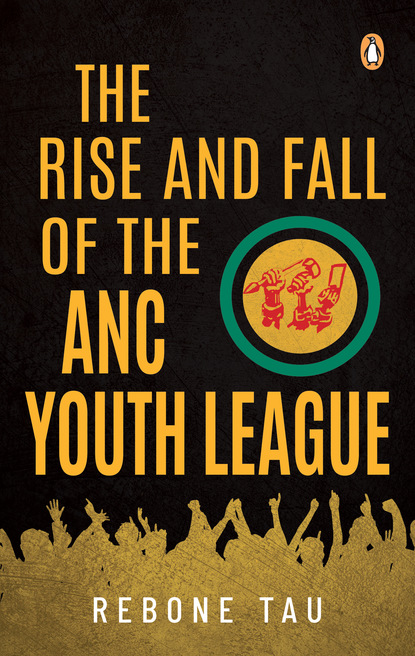 Rebone Tau - The Rise and Fall of the ANC Youth League