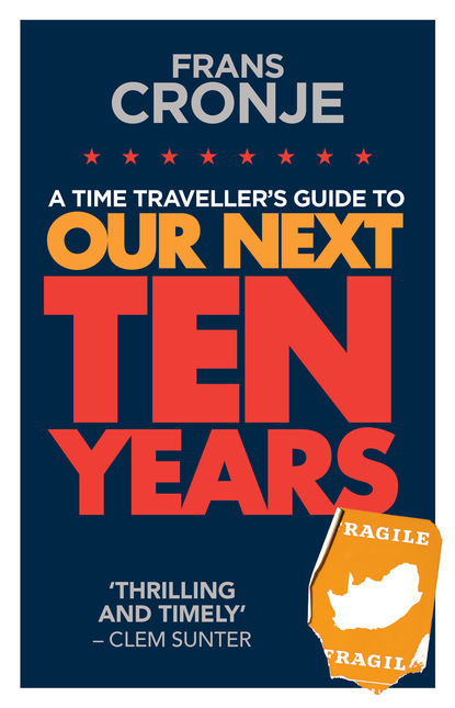 Frans Cronje - A Time Traveller's Guide to Our Next Ten Years