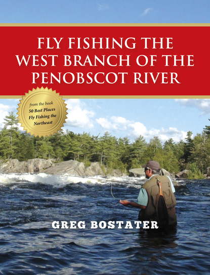 Greg Bostater - Fly Fishing the West Branch of the Penobscot River