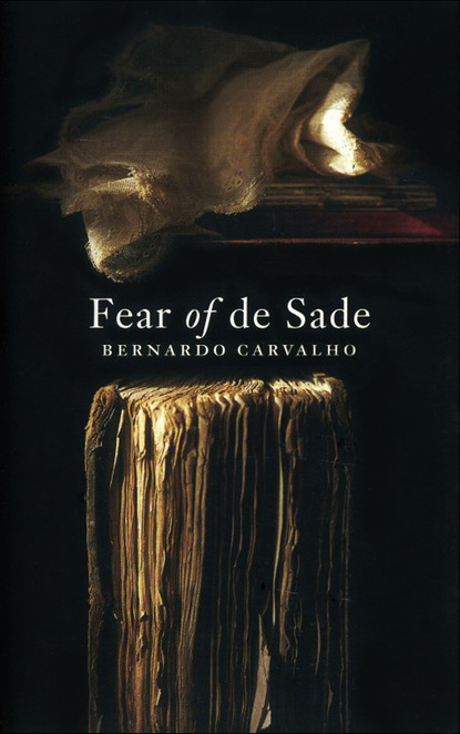 Bernardo Carvalho - Fear Of De Sade