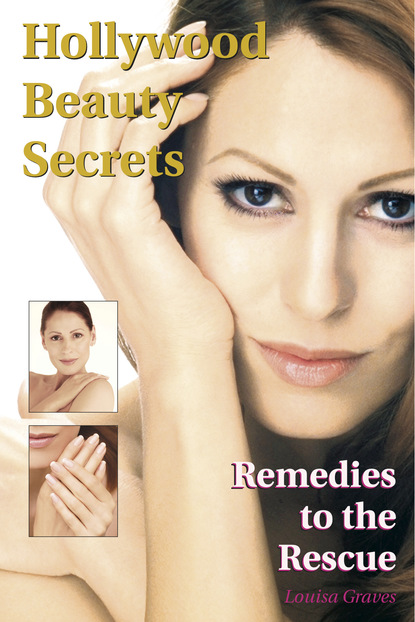 Louisa Graves - Hollywood Beauty Secrets: Remedies to the Rescue