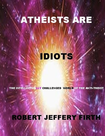 Robert Boone's Firth - Atheists Are Idiots