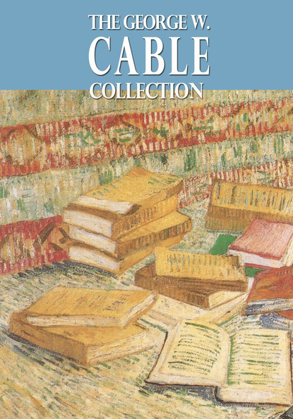 George W. Cable - The George W. Cable Collection