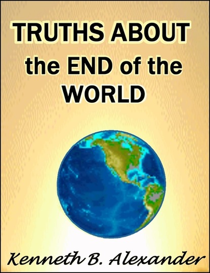 Kenneth B. Alexander — Truths About the End of the World