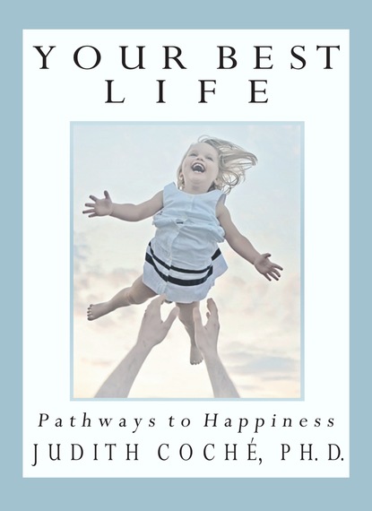 Judith PhD Coche PhD — Your Best Life: Pathways to Happiness