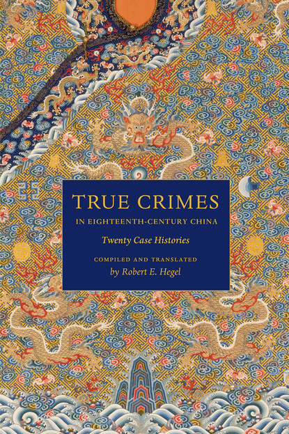 Robert E. Hegel - True Crimes in Eighteenth-Century China