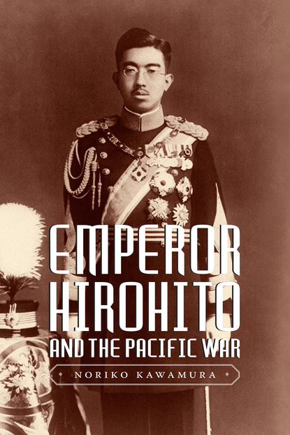 Noriko Kawamura - Emperor Hirohito and the Pacific War