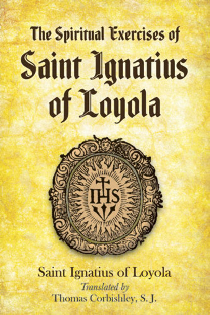 Saint Ignatius of Loyola - The Spiritual Exercises of Saint Ignatius of Loyola