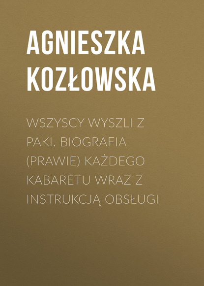 

Wszyscy wyszli z PAKI. Biografia (prawie) każdego kabaretu wraz z instrukcją obsługi