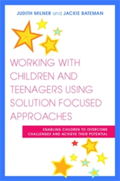 Judith  Milner - Working with Children and Teenagers Using Solution Focused Approaches