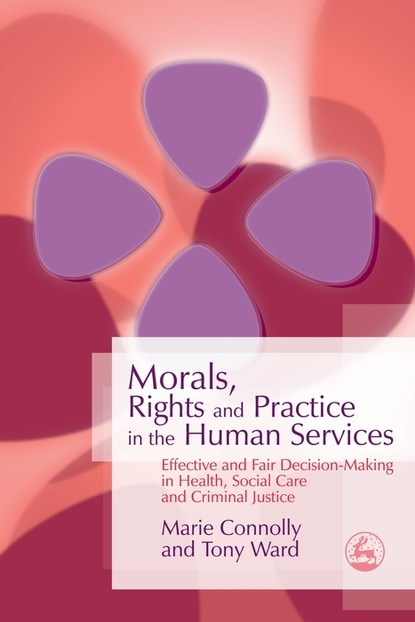 Tony Ward - Morals, Rights and Practice in the Human Services