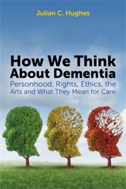 Julian C. Hughes - How We Think About Dementia