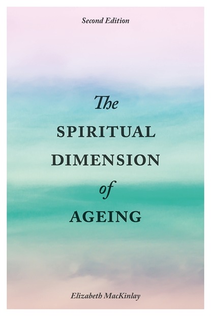 Elizabeth MacKinlay — The Spiritual Dimension of Ageing, Second Edition