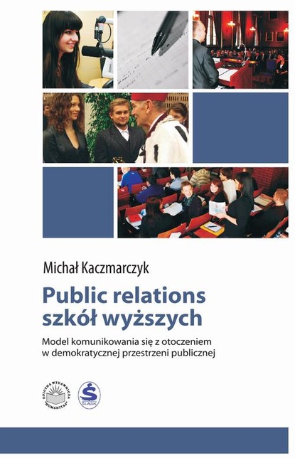 Michał Kaczmarczyk - Public relations szkół wyższych. Model komunikowania się z otoczeniem w demokratycznej przestrzeni publicznej