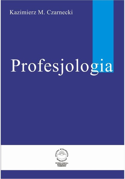 Kazimierz M. Czarnecki - Profesjologia. Nauka o zawodowym rozwoju człowieka