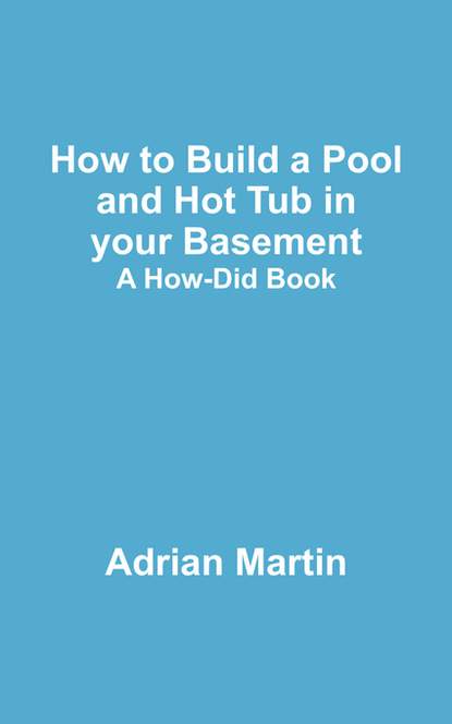 Adrian Martin — How to Build a Pool and Hot Tub in your Basement