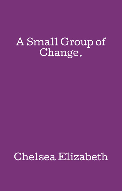 Chelsea Elizabeth — A Small Group of Change.