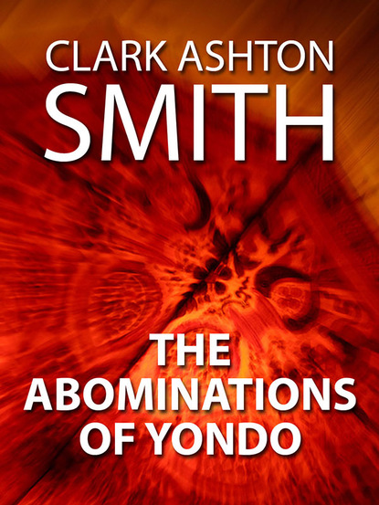 Clark Ashton Smith — The Abominations of Yondo