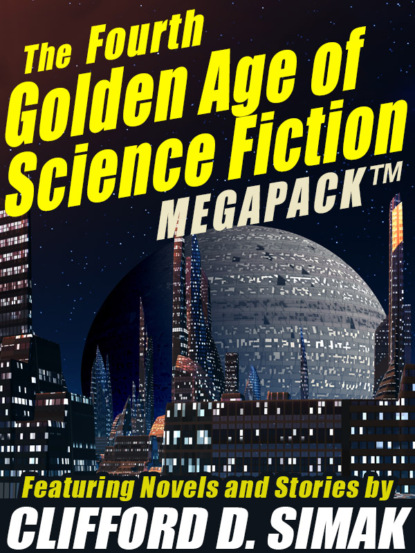 Clifford D. Simak - The Fourth Golden Age of Science Fiction MEGAPACK ®: Clifford D. Simak