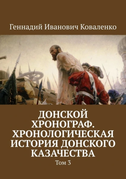 Обложка книги Донской хронограф. Хронологическая история донского казачества. Том 3, Геннадий Иванович Коваленко