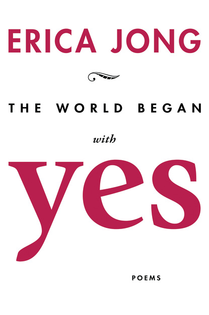 Erica Jong — The World Began With Yes