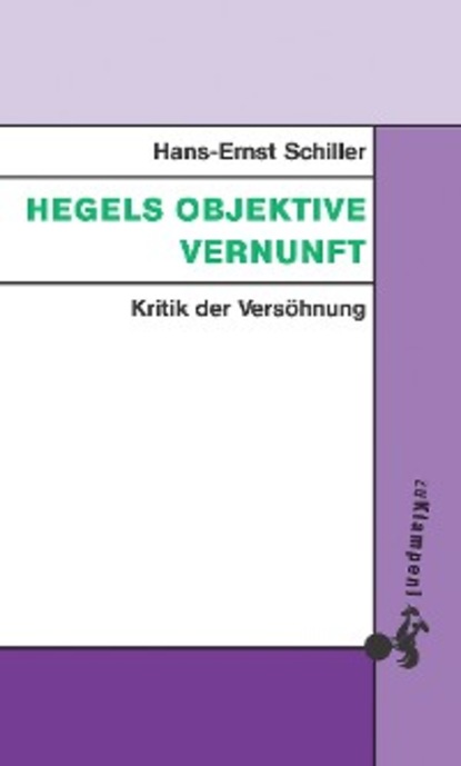 Hans-Ernst Schiller - Hegels objektive Vernunft