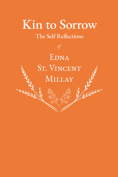 Edna St. Vincent Millay - Kin to Sorrow - The Self Reflections of Edna St. Vincent Millay