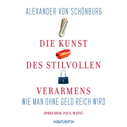 Alexander von Schönburg - Die Kunst des stilvollen Verarmens - Wie man ohne Geld reich wird (Gekürzt)